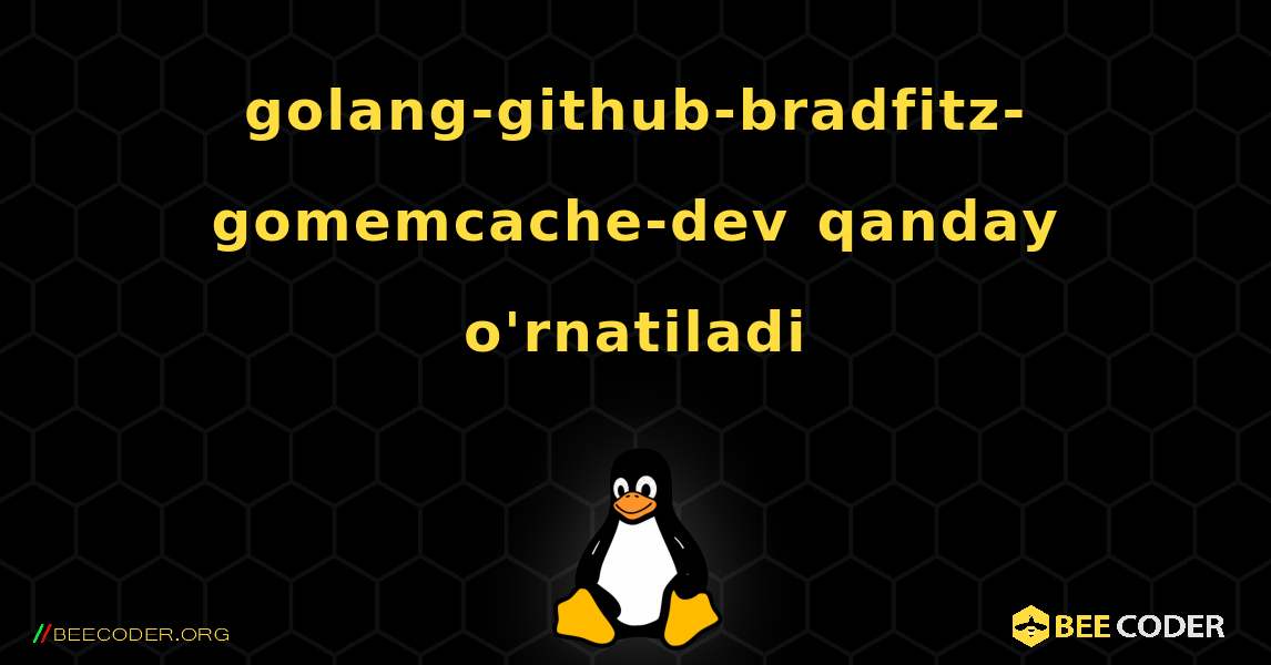 golang-github-bradfitz-gomemcache-dev  qanday o'rnatiladi. Linux