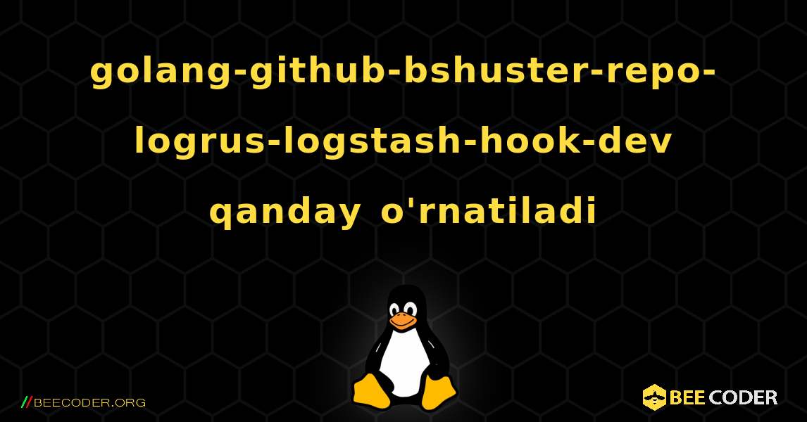 golang-github-bshuster-repo-logrus-logstash-hook-dev  qanday o'rnatiladi. Linux