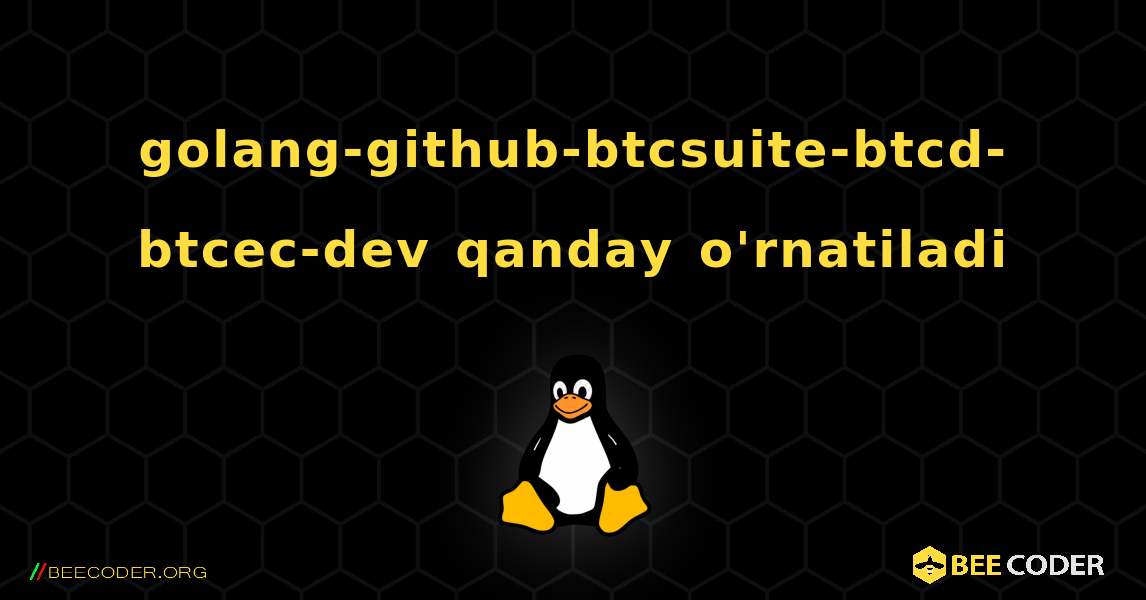 golang-github-btcsuite-btcd-btcec-dev  qanday o'rnatiladi. Linux