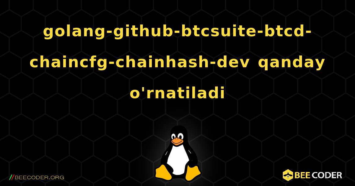 golang-github-btcsuite-btcd-chaincfg-chainhash-dev  qanday o'rnatiladi. Linux