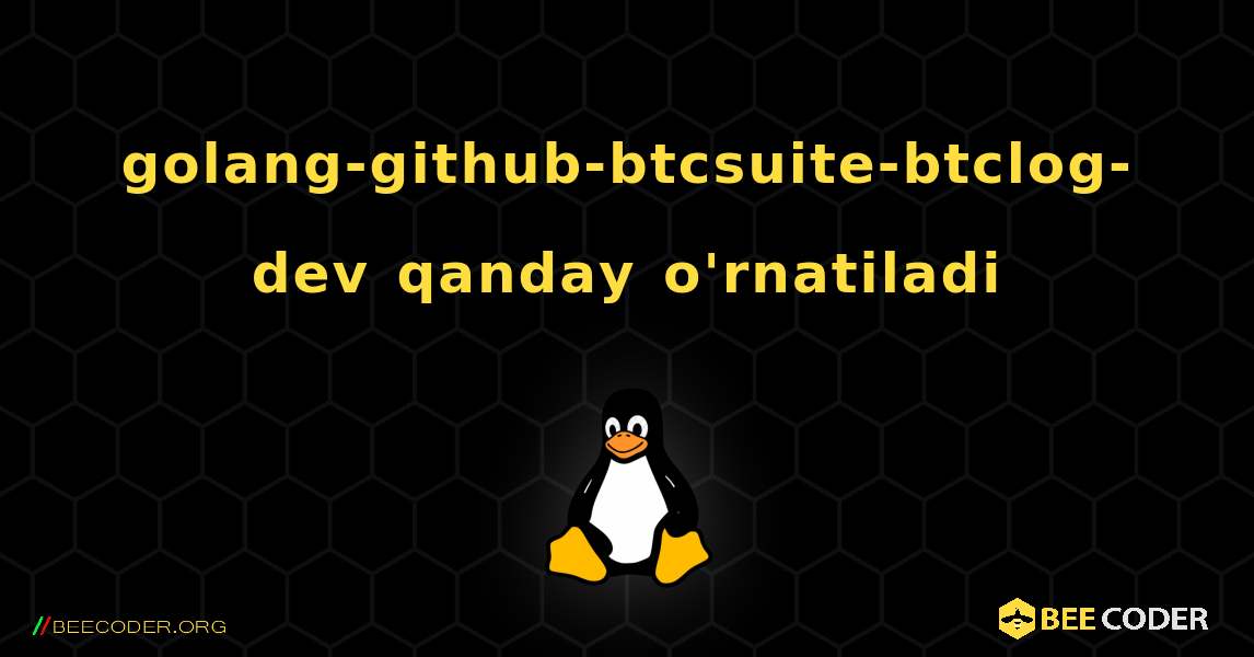 golang-github-btcsuite-btclog-dev  qanday o'rnatiladi. Linux