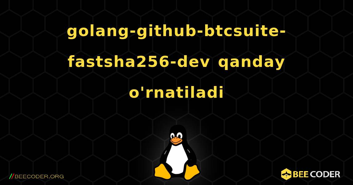 golang-github-btcsuite-fastsha256-dev  qanday o'rnatiladi. Linux