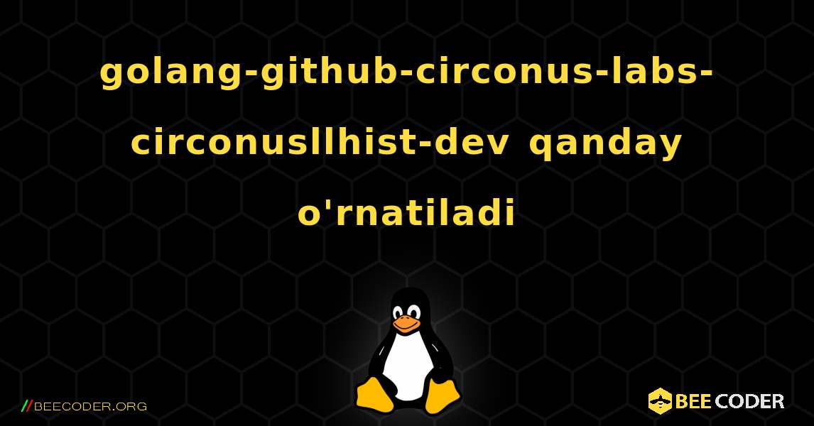 golang-github-circonus-labs-circonusllhist-dev  qanday o'rnatiladi. Linux