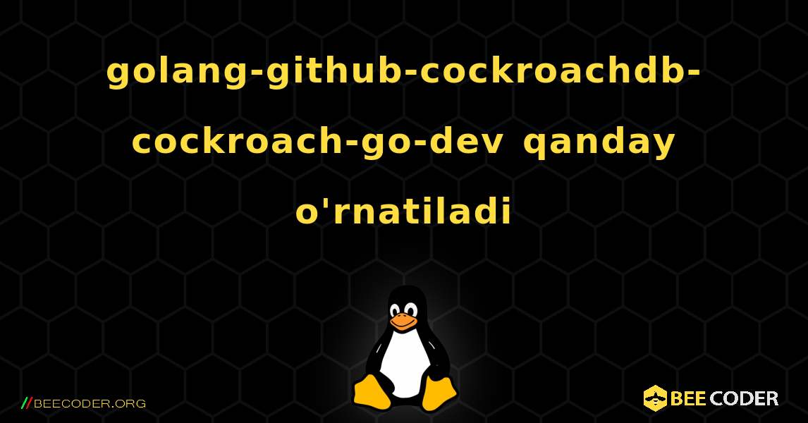golang-github-cockroachdb-cockroach-go-dev  qanday o'rnatiladi. Linux
