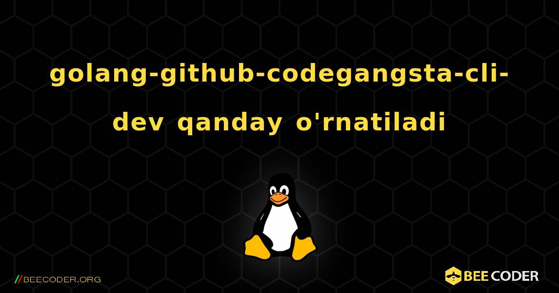 golang-github-codegangsta-cli-dev  qanday o'rnatiladi. Linux