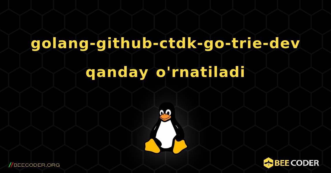 golang-github-ctdk-go-trie-dev  qanday o'rnatiladi. Linux
