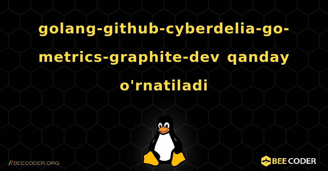 golang-github-cyberdelia-go-metrics-graphite-dev  qanday o'rnatiladi. Linux