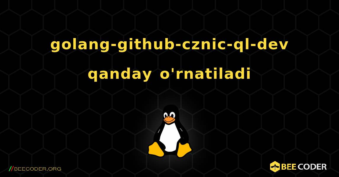 golang-github-cznic-ql-dev  qanday o'rnatiladi. Linux