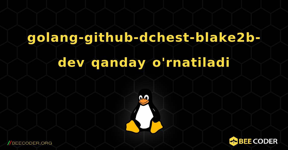 golang-github-dchest-blake2b-dev  qanday o'rnatiladi. Linux