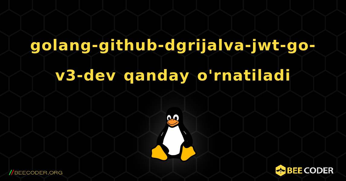 golang-github-dgrijalva-jwt-go-v3-dev  qanday o'rnatiladi. Linux