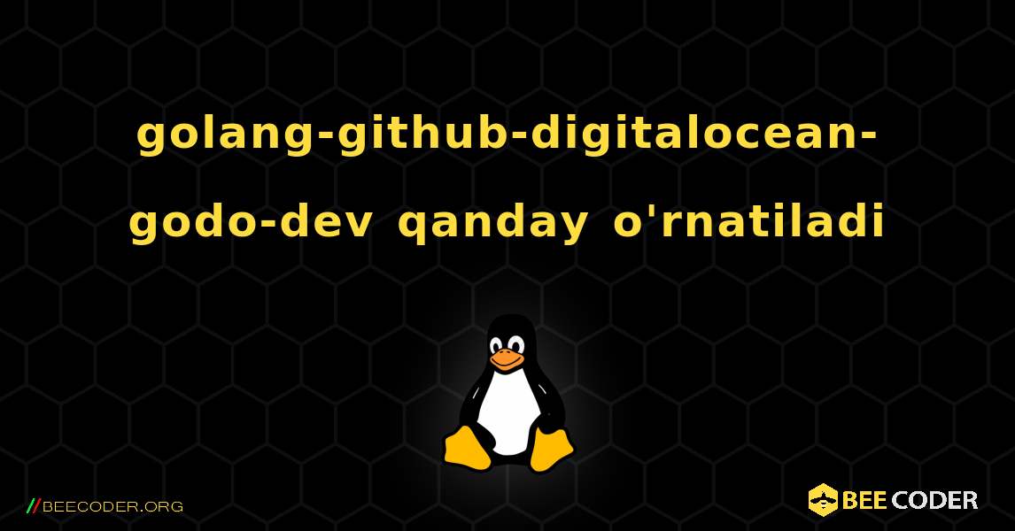 golang-github-digitalocean-godo-dev  qanday o'rnatiladi. Linux