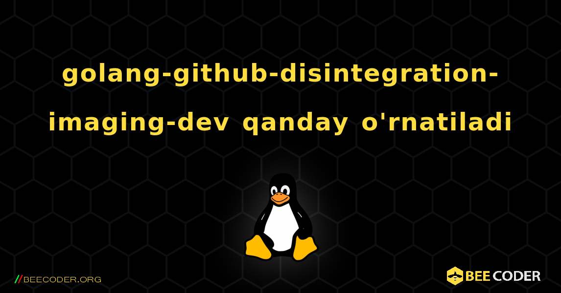 golang-github-disintegration-imaging-dev  qanday o'rnatiladi. Linux