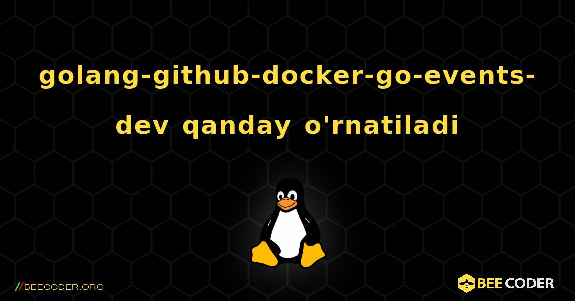 golang-github-docker-go-events-dev  qanday o'rnatiladi. Linux