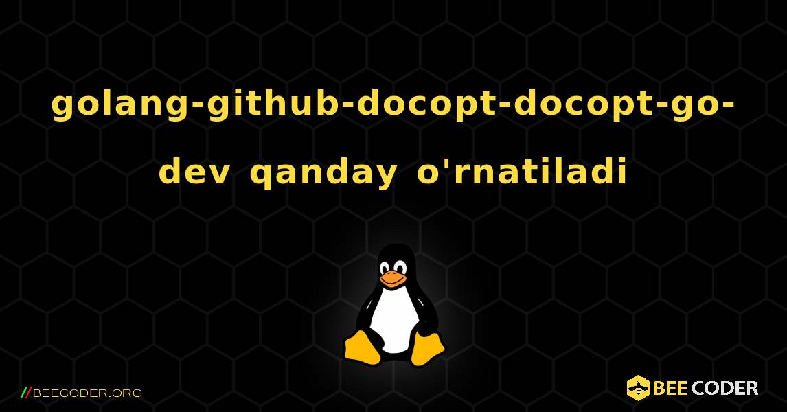 golang-github-docopt-docopt-go-dev  qanday o'rnatiladi. Linux