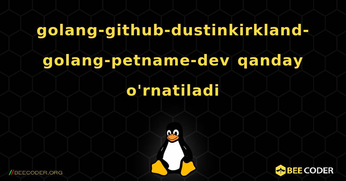 golang-github-dustinkirkland-golang-petname-dev  qanday o'rnatiladi. Linux