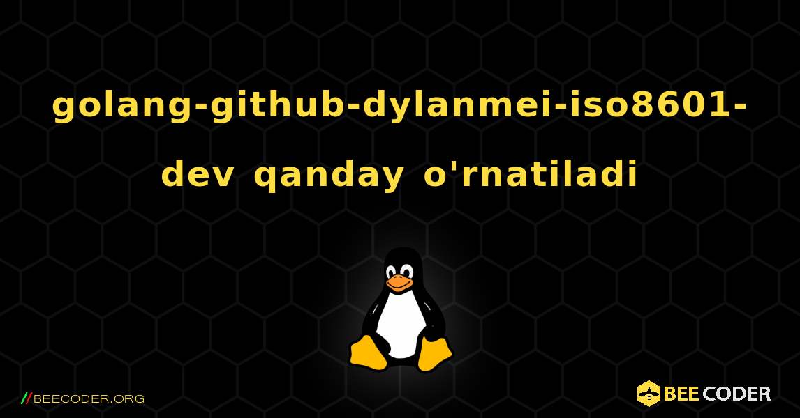golang-github-dylanmei-iso8601-dev  qanday o'rnatiladi. Linux