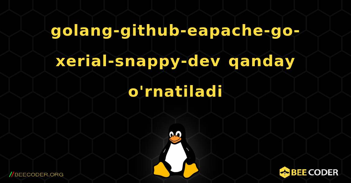 golang-github-eapache-go-xerial-snappy-dev  qanday o'rnatiladi. Linux