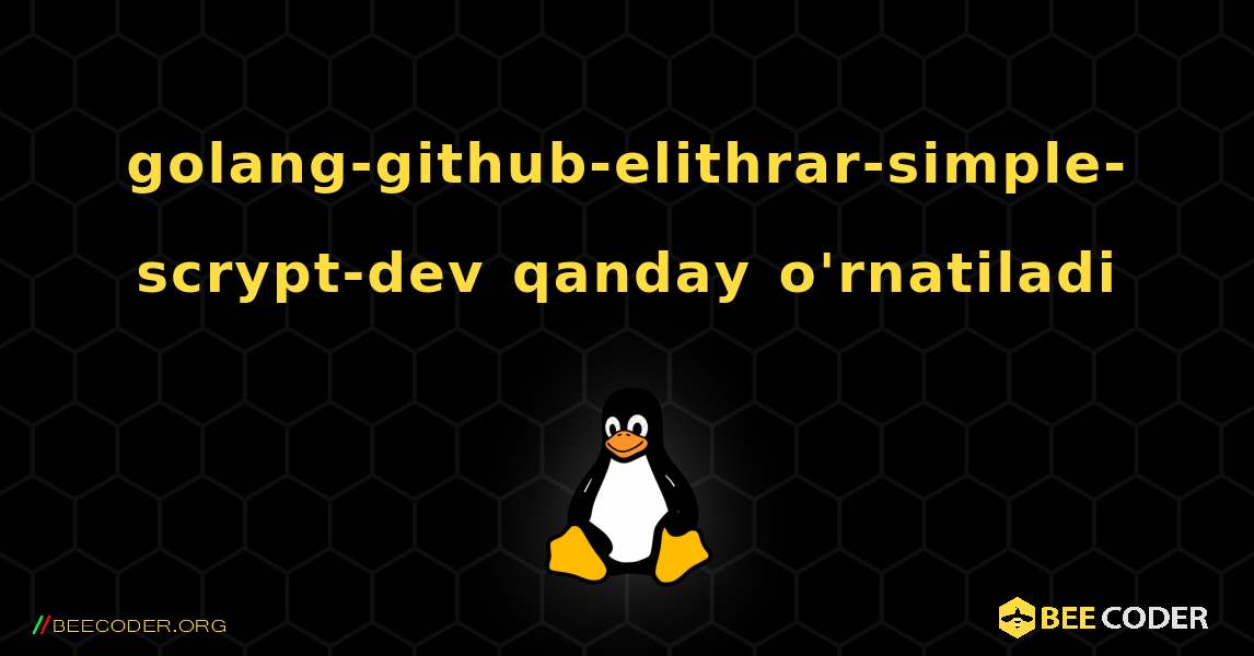 golang-github-elithrar-simple-scrypt-dev  qanday o'rnatiladi. Linux