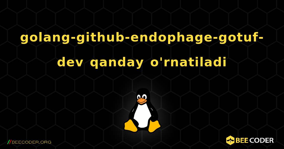 golang-github-endophage-gotuf-dev  qanday o'rnatiladi. Linux