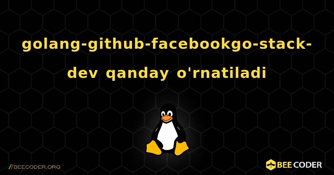 golang-github-facebookgo-stack-dev  qanday o'rnatiladi. Linux