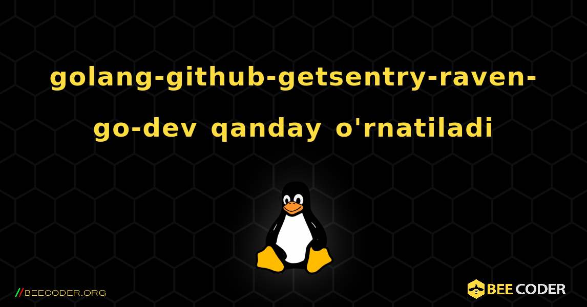 golang-github-getsentry-raven-go-dev  qanday o'rnatiladi. Linux