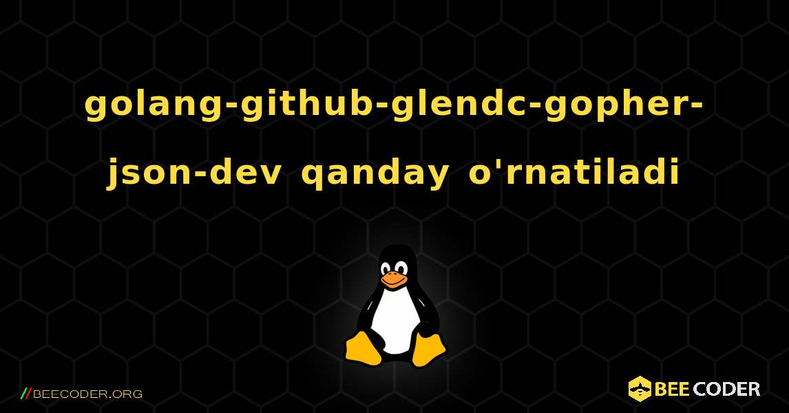 golang-github-glendc-gopher-json-dev  qanday o'rnatiladi. Linux