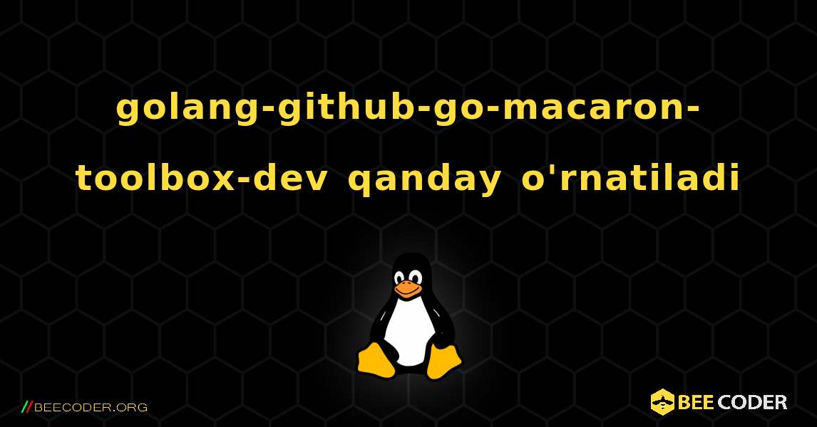 golang-github-go-macaron-toolbox-dev  qanday o'rnatiladi. Linux