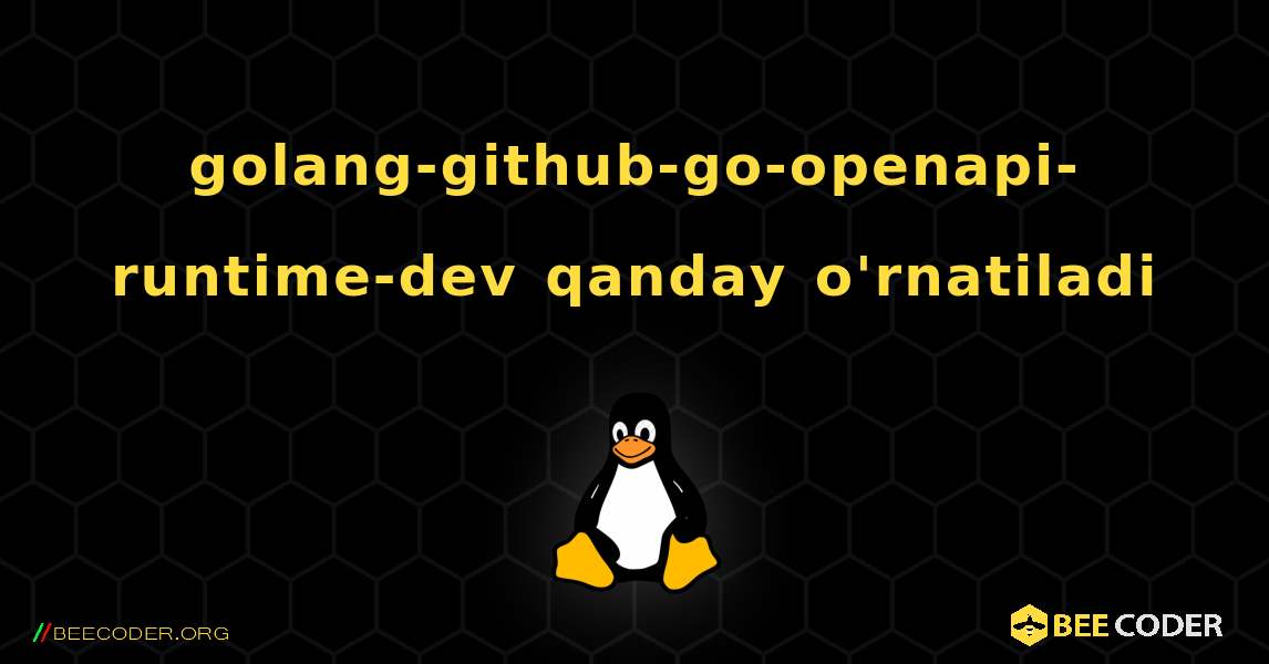 golang-github-go-openapi-runtime-dev  qanday o'rnatiladi. Linux