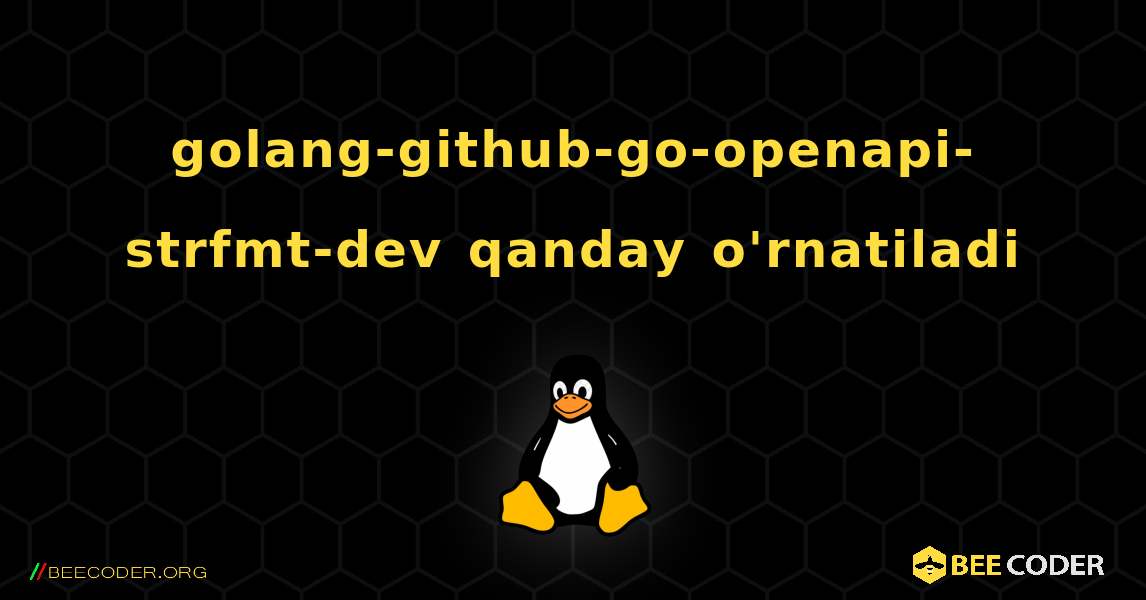 golang-github-go-openapi-strfmt-dev  qanday o'rnatiladi. Linux