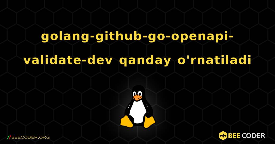 golang-github-go-openapi-validate-dev  qanday o'rnatiladi. Linux