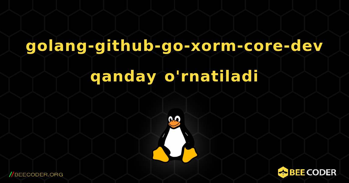 golang-github-go-xorm-core-dev  qanday o'rnatiladi. Linux