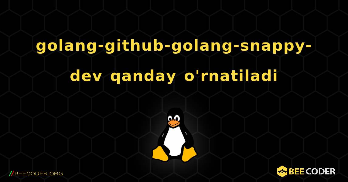 golang-github-golang-snappy-dev  qanday o'rnatiladi. Linux