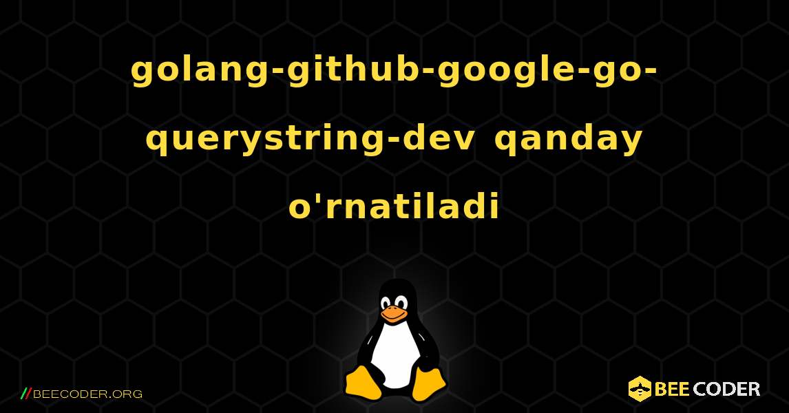 golang-github-google-go-querystring-dev  qanday o'rnatiladi. Linux
