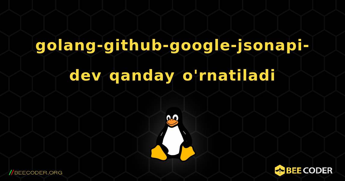 golang-github-google-jsonapi-dev  qanday o'rnatiladi. Linux