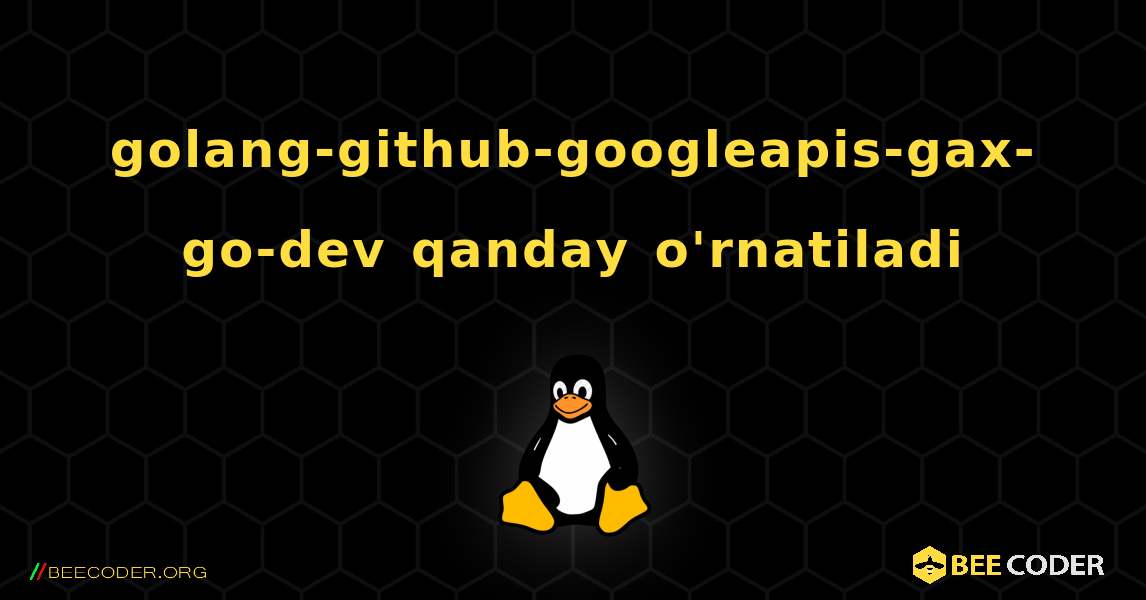 golang-github-googleapis-gax-go-dev  qanday o'rnatiladi. Linux