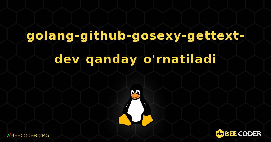 golang-github-gosexy-gettext-dev  qanday o'rnatiladi. Linux