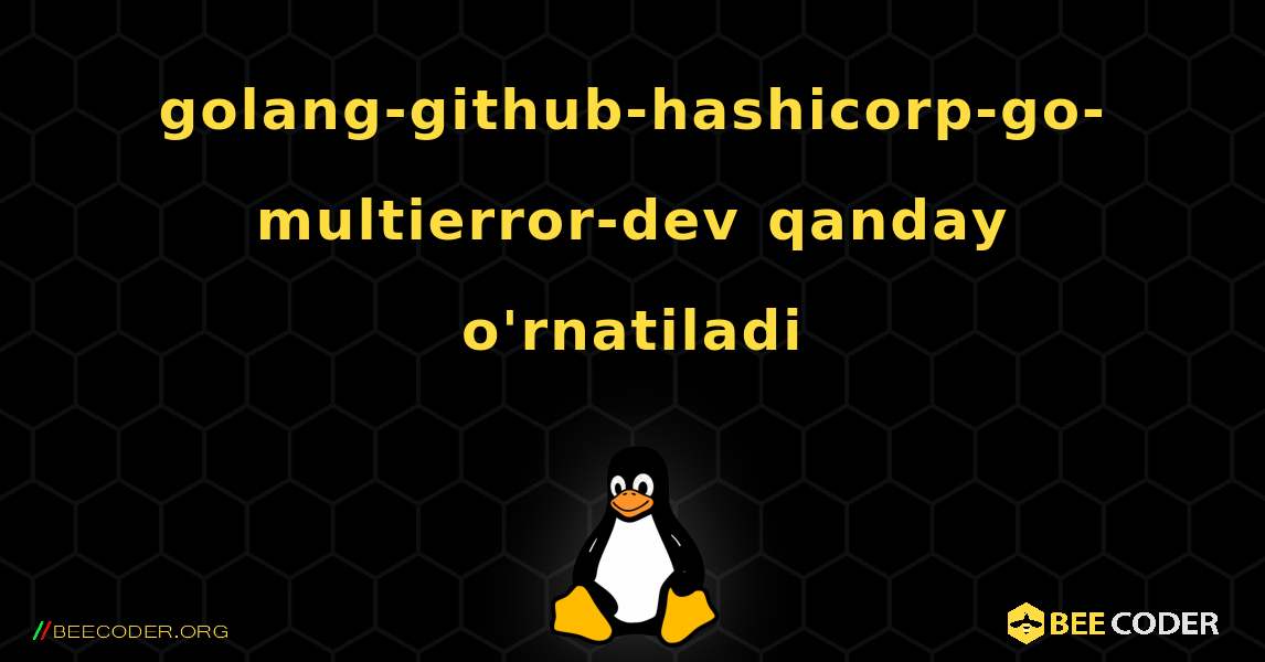 golang-github-hashicorp-go-multierror-dev  qanday o'rnatiladi. Linux