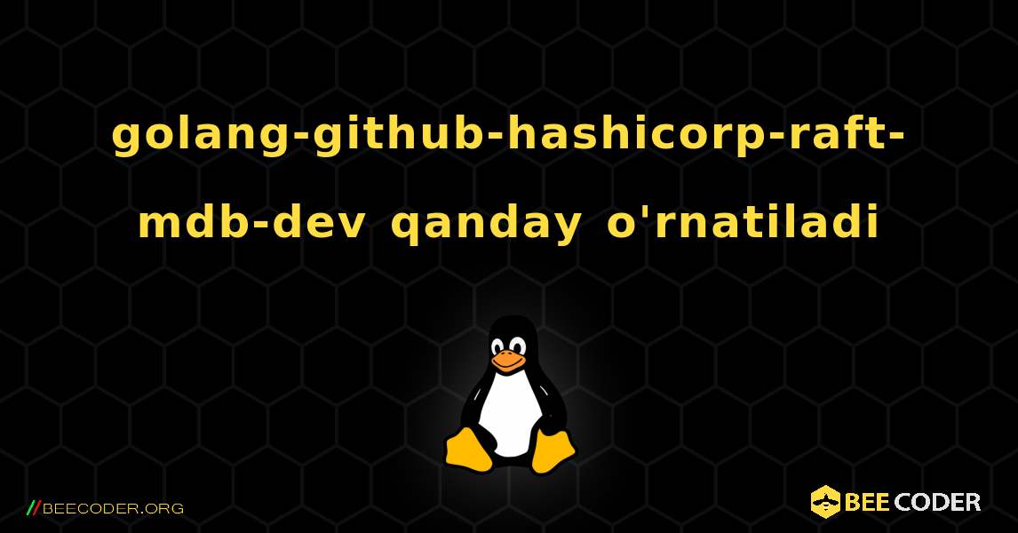 golang-github-hashicorp-raft-mdb-dev  qanday o'rnatiladi. Linux