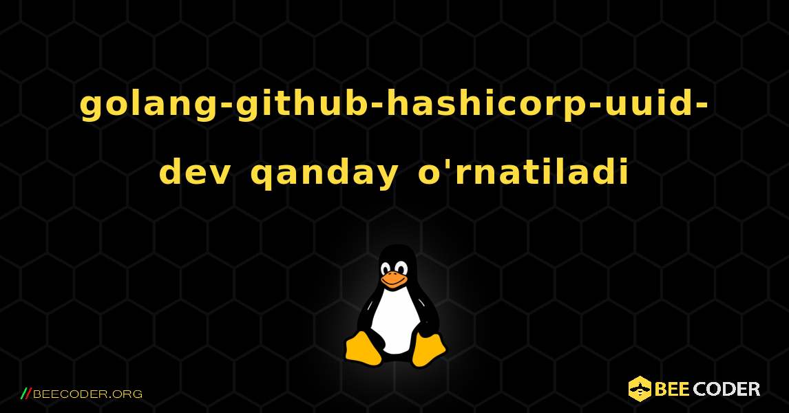 golang-github-hashicorp-uuid-dev  qanday o'rnatiladi. Linux