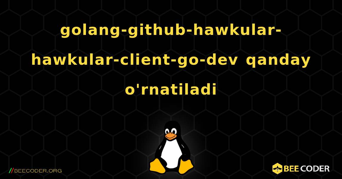 golang-github-hawkular-hawkular-client-go-dev  qanday o'rnatiladi. Linux