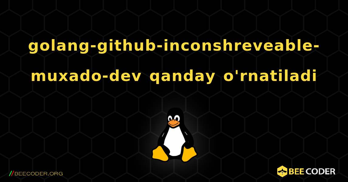 golang-github-inconshreveable-muxado-dev  qanday o'rnatiladi. Linux