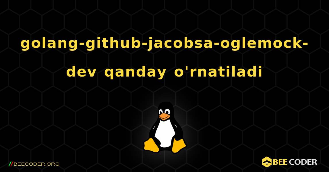 golang-github-jacobsa-oglemock-dev  qanday o'rnatiladi. Linux