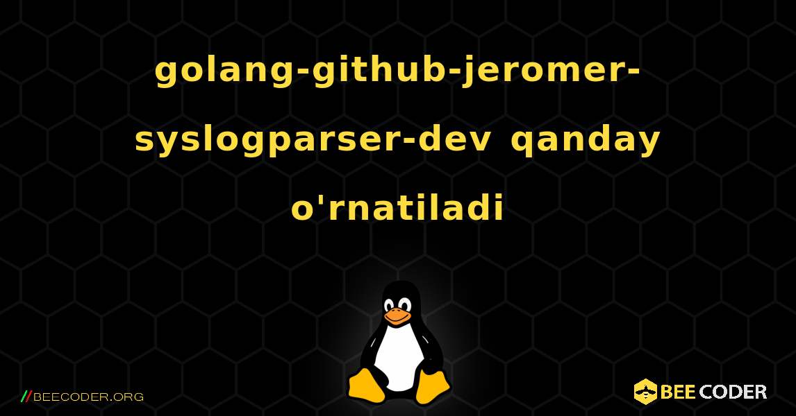 golang-github-jeromer-syslogparser-dev  qanday o'rnatiladi. Linux