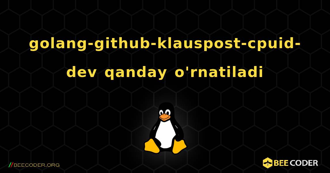 golang-github-klauspost-cpuid-dev  qanday o'rnatiladi. Linux