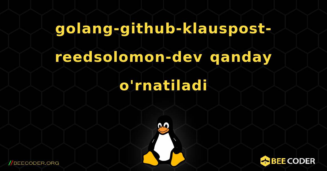 golang-github-klauspost-reedsolomon-dev  qanday o'rnatiladi. Linux