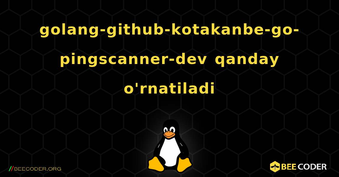 golang-github-kotakanbe-go-pingscanner-dev  qanday o'rnatiladi. Linux