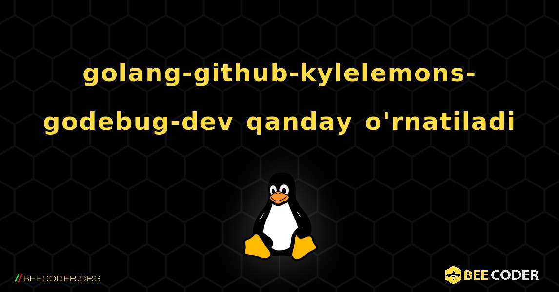 golang-github-kylelemons-godebug-dev  qanday o'rnatiladi. Linux