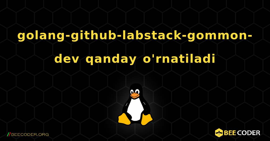 golang-github-labstack-gommon-dev  qanday o'rnatiladi. Linux