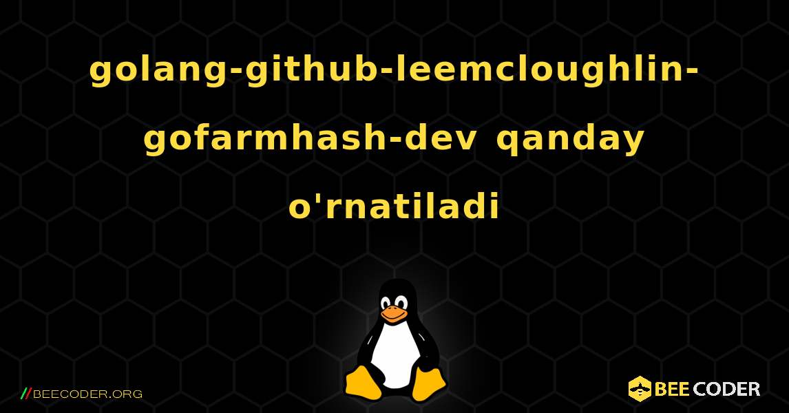golang-github-leemcloughlin-gofarmhash-dev  qanday o'rnatiladi. Linux
