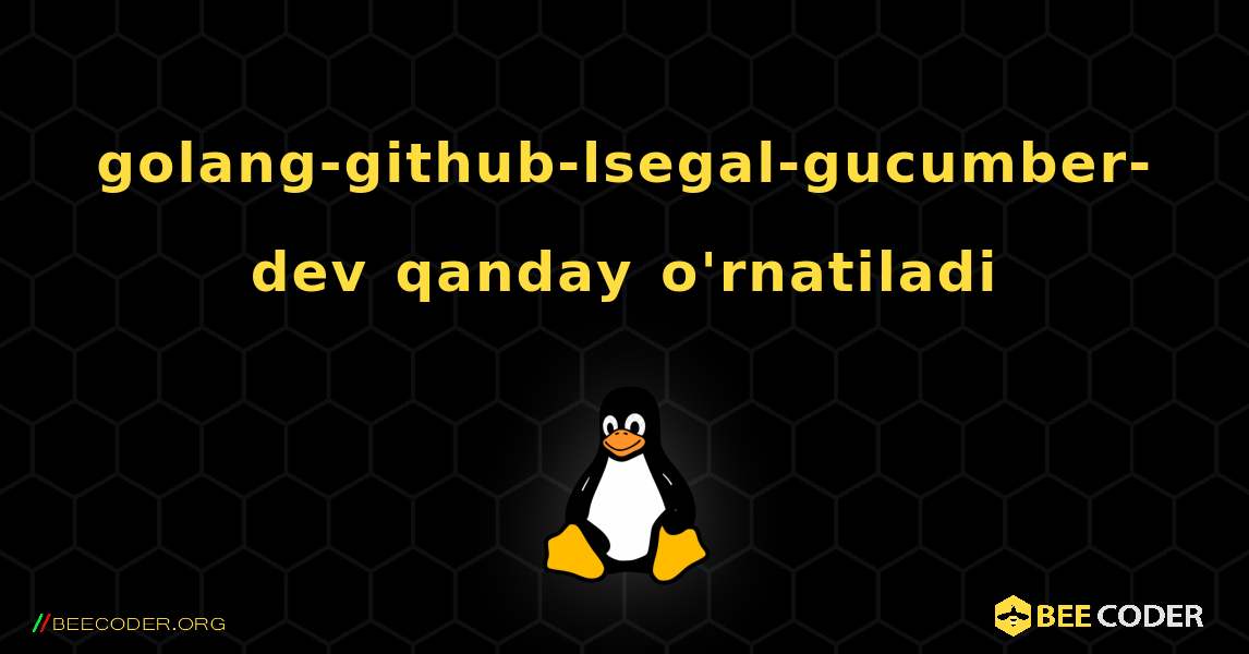 golang-github-lsegal-gucumber-dev  qanday o'rnatiladi. Linux